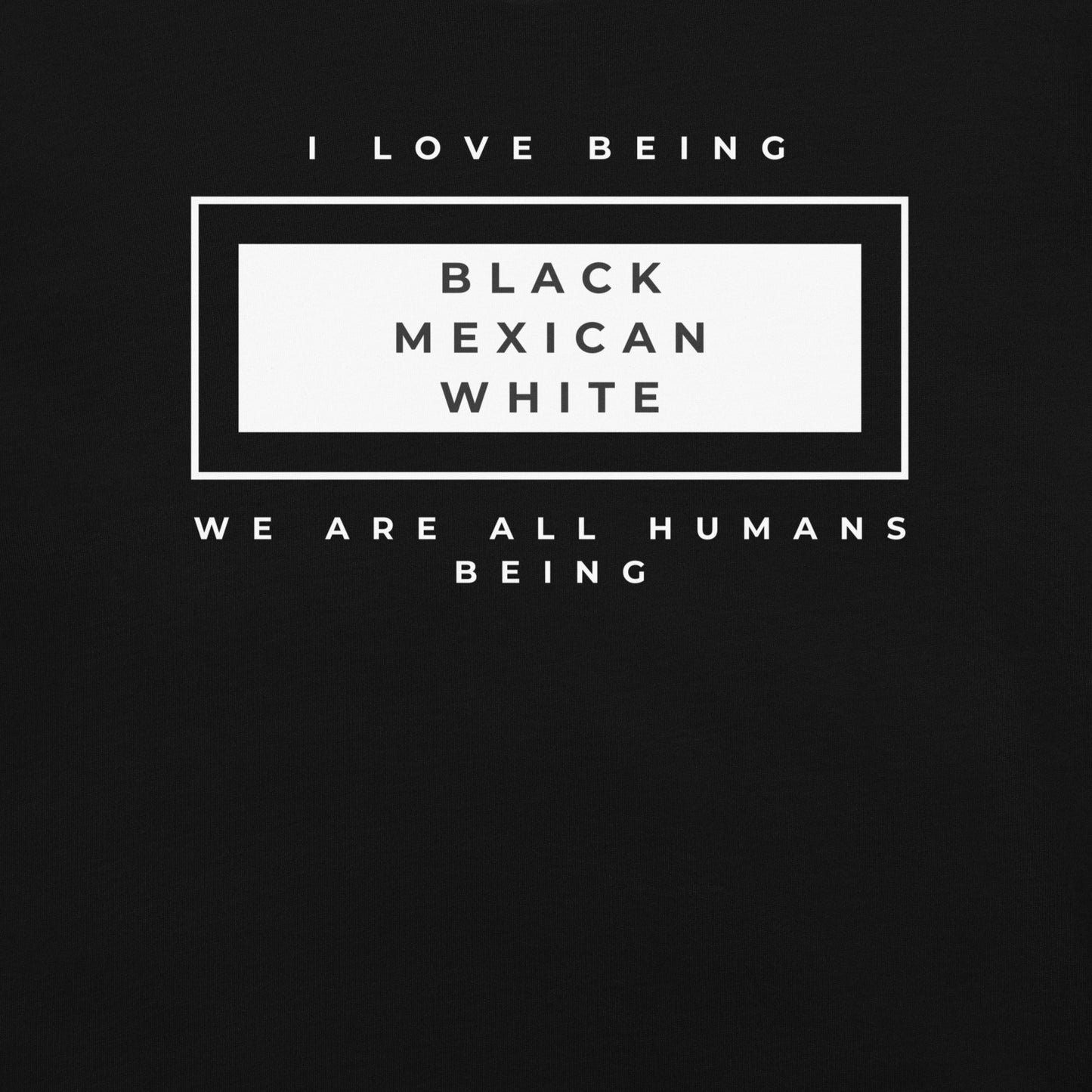 I love being Black, Mexican & White T-Shirt