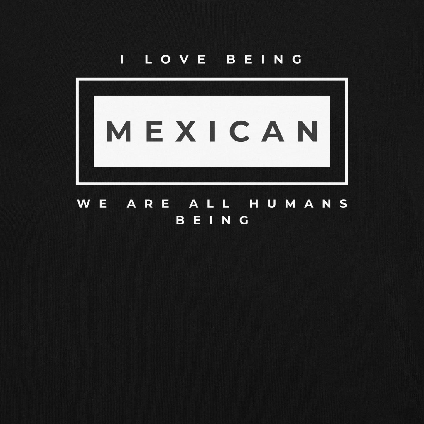 I love being Mexican T-Shirt